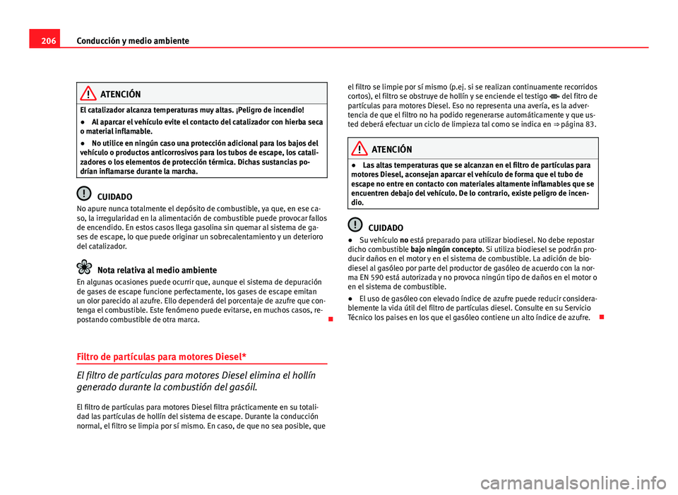 Seat Exeo ST 2010 Manual de instrucciones (in Spanish) 206Conducción y medio ambiente
ATENCIÓN
El catalizador alcanza temperaturas muy altas. ¡Peligro de incendio!
● Al aparcar el vehículo evite el contacto del catalizador con hierba seca
o material Seat Exeo ST 2010 Manual de instrucciones (in Spanish) 206Conducción y medio ambiente
ATENCIÓN
El catalizador alcanza temperaturas muy altas. ¡Peligro de incendio!
● Al aparcar el vehículo evite el contacto del catalizador con hierba seca
o material