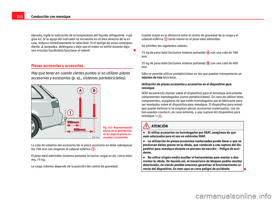 Seat Exeo ST 2010 Manual de instrucciones (in Spanish) 212Conducción con remolque
elevado, vigile la indicación de la temperatura del líquido refrigerante ⇒ pá-
gina 62. Si la aguja del indicador se encuentra en el área derecha de la es-
cala, r Seat Exeo ST 2010 Manual de instrucciones (in Spanish) 212Conducción con remolque
elevado, vigile la indicación de la temperatura del líquido refrigerante ⇒ pá-
gina 62. Si la aguja del indicador se encuentra en el área derecha de la es-
cala, r