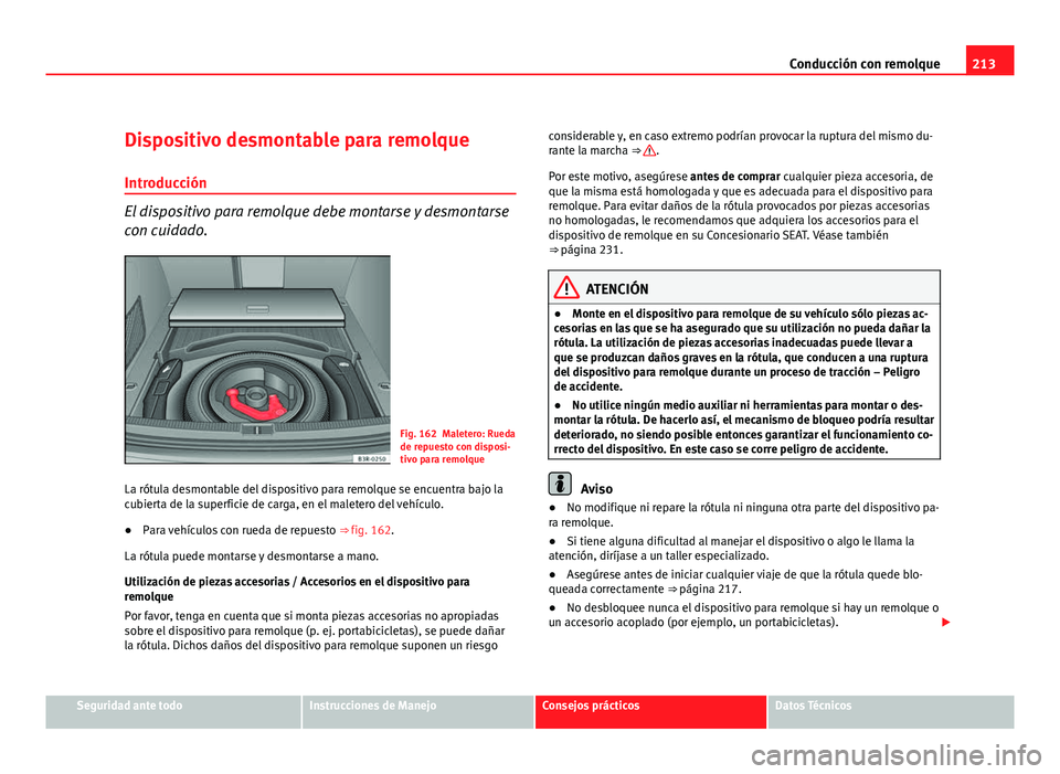 Seat Exeo ST 2010 Manual de instrucciones (in Spanish) 213
Conducción con remolque
Dispositivo desmontable para remolque Introducción
El dispositivo para remolque debe montarse y desmontarse
con cuidado.
Fig. 162 Maletero: Rueda
de repuesto con disposi- Seat Exeo ST 2010 Manual de instrucciones (in Spanish) 213
Conducción con remolque
Dispositivo desmontable para remolque Introducción
El dispositivo para remolque debe montarse y desmontarse
con cuidado.
Fig. 162 Maletero: Rueda
de repuesto con disposi-