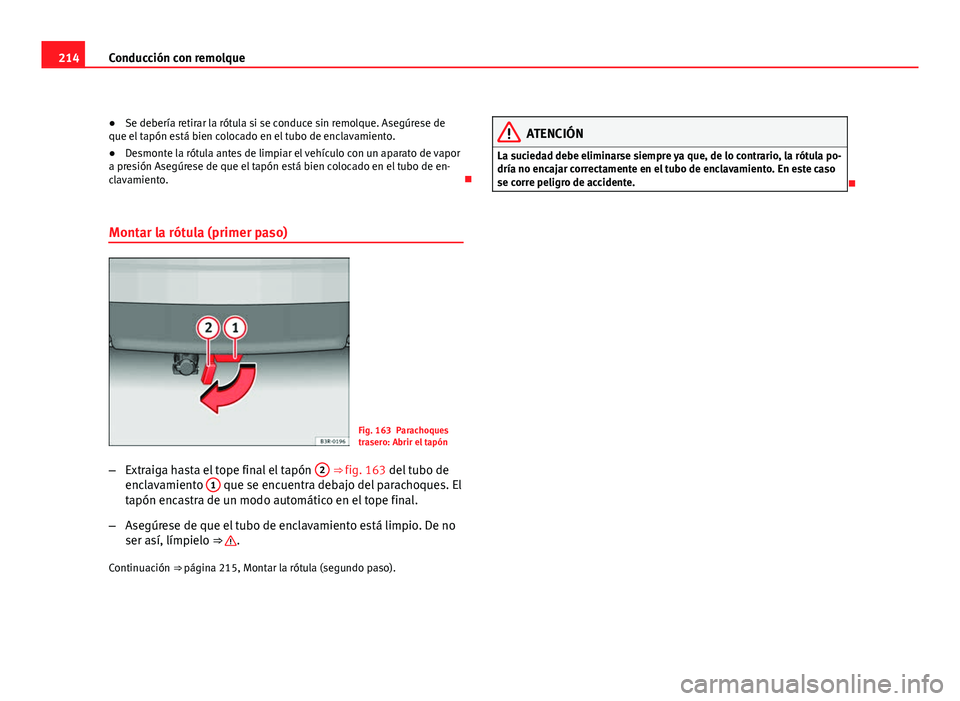 Seat Exeo ST 2010 Manual de instrucciones (in Spanish) 214Conducción con remolque
● Se debería retirar la rótula si se conduce sin remolque. Asegúrese de
que el tapón está bien colocado en el tubo de enclavamiento.
● Desmonte la rótula antes de Seat Exeo ST 2010 Manual de instrucciones (in Spanish) 214Conducción con remolque
● Se debería retirar la rótula si se conduce sin remolque. Asegúrese de
que el tapón está bien colocado en el tubo de enclavamiento.
● Desmonte la rótula antes de