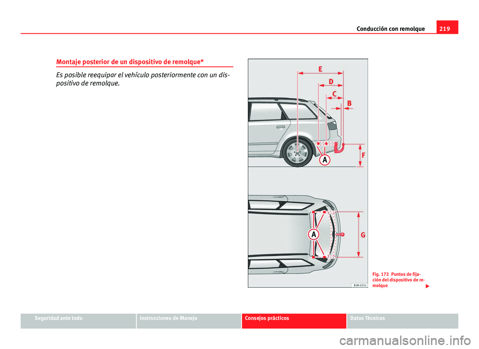 Seat Exeo ST 2010 Manual de instrucciones (in Spanish) 219
Conducción con remolque
Montaje posterior de un dispositivo de remolque*
Es posible reequipar el vehículo posteriormente con un dis-
positivo de remolque.
Fig. 172 Puntos de fija-
ción del disp Seat Exeo ST 2010 Manual de instrucciones (in Spanish) 219
Conducción con remolque
Montaje posterior de un dispositivo de remolque*
Es posible reequipar el vehículo posteriormente con un dis-
positivo de remolque.
Fig. 172 Puntos de fija-
ción del disp