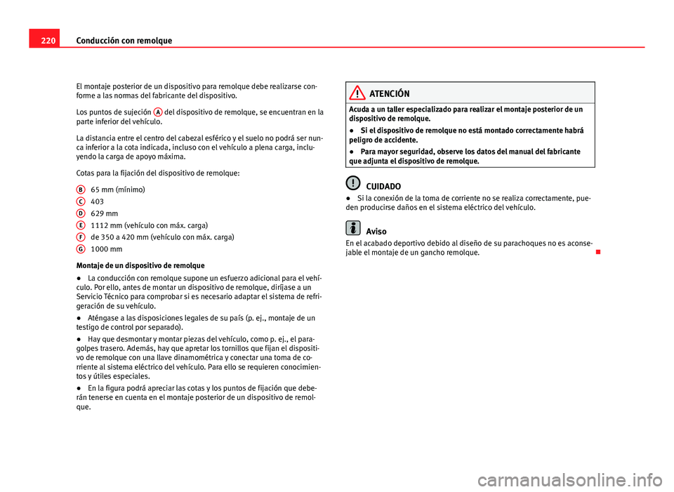 Seat Exeo ST 2010 Manual de instrucciones (in Spanish) 220Conducción con remolque
El montaje posterior de un dispositivo para remolque debe realizarse con-
forme a las normas del fabricante del dispositivo.
Los puntos de sujeción A
del dispositivo de Seat Exeo ST 2010 Manual de instrucciones (in Spanish) 220Conducción con remolque
El montaje posterior de un dispositivo para remolque debe realizarse con-
forme a las normas del fabricante del dispositivo.
Los puntos de sujeción A
del dispositivo de