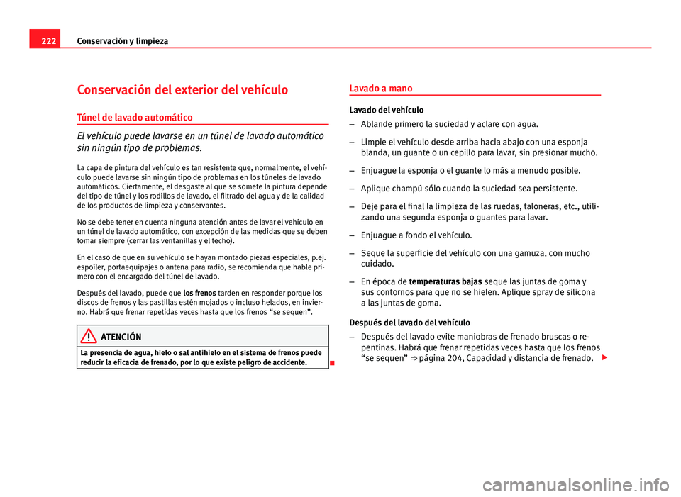 Seat Exeo ST 2010 Manual de instrucciones (in Spanish) 222Conservación y limpieza
Conservación del exterior del vehículo
Túnel de lavado automático
El vehículo puede lavarse en un túnel de lavado automático
sin ningún tipo de problemas. La capa d Seat Exeo ST 2010 Manual de instrucciones (in Spanish) 222Conservación y limpieza
Conservación del exterior del vehículo
Túnel de lavado automático
El vehículo puede lavarse en un túnel de lavado automático
sin ningún tipo de problemas. La capa d
