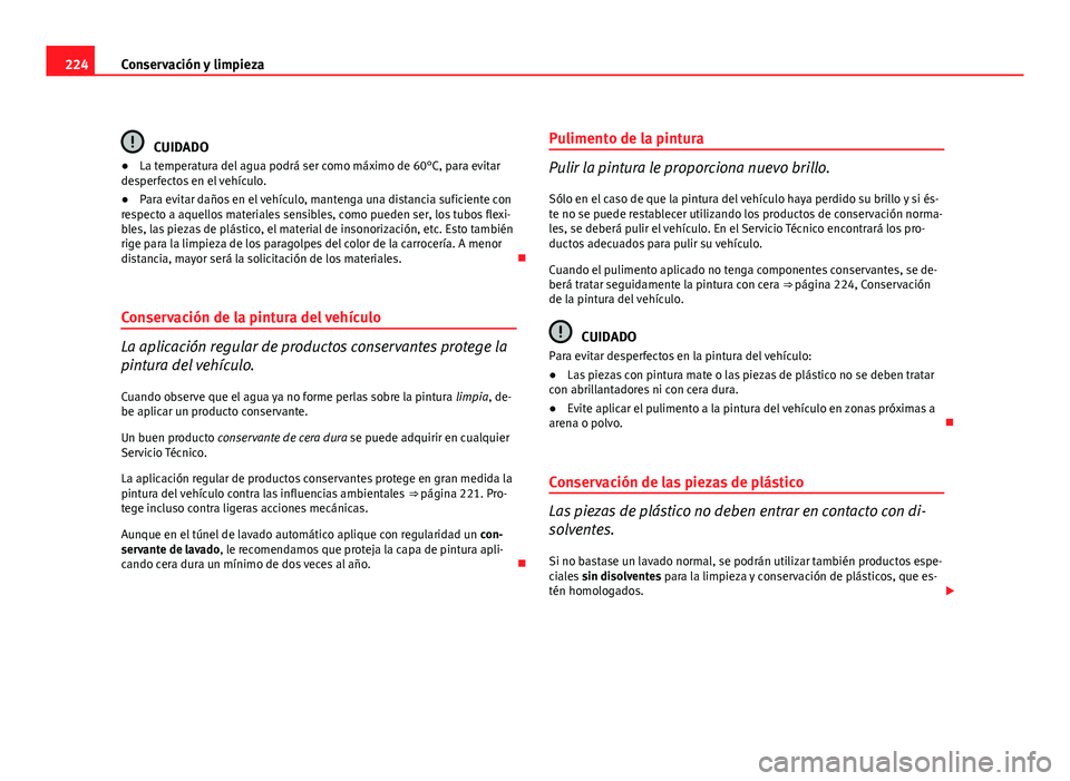 Seat Exeo ST 2010 Manual de instrucciones (in Spanish) 224Conservación y limpieza
CUIDADO
● La temperatura del agua podrá ser como máximo de 60°C, para evitar
desperfectos en el vehículo.
● Para evitar daños en el vehículo, mantenga una distanc Seat Exeo ST 2010 Manual de instrucciones (in Spanish) 224Conservación y limpieza
CUIDADO
● La temperatura del agua podrá ser como máximo de 60°C, para evitar
desperfectos en el vehículo.
● Para evitar daños en el vehículo, mantenga una distanc