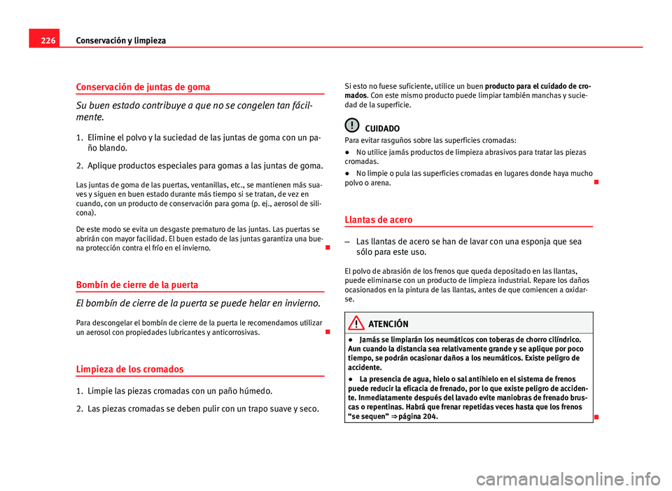Seat Exeo ST 2010 Manual de instrucciones (in Spanish) 226Conservación y limpieza
Conservación de juntas de goma
Su buen estado contribuye a que no se congelen tan fácil-
mente.
1. Elimine el polvo y la suciedad de las juntas de goma con un pa- ño bla Seat Exeo ST 2010 Manual de instrucciones (in Spanish) 226Conservación y limpieza
Conservación de juntas de goma
Su buen estado contribuye a que no se congelen tan fácil-
mente.
1. Elimine el polvo y la suciedad de las juntas de goma con un pa- ño bla