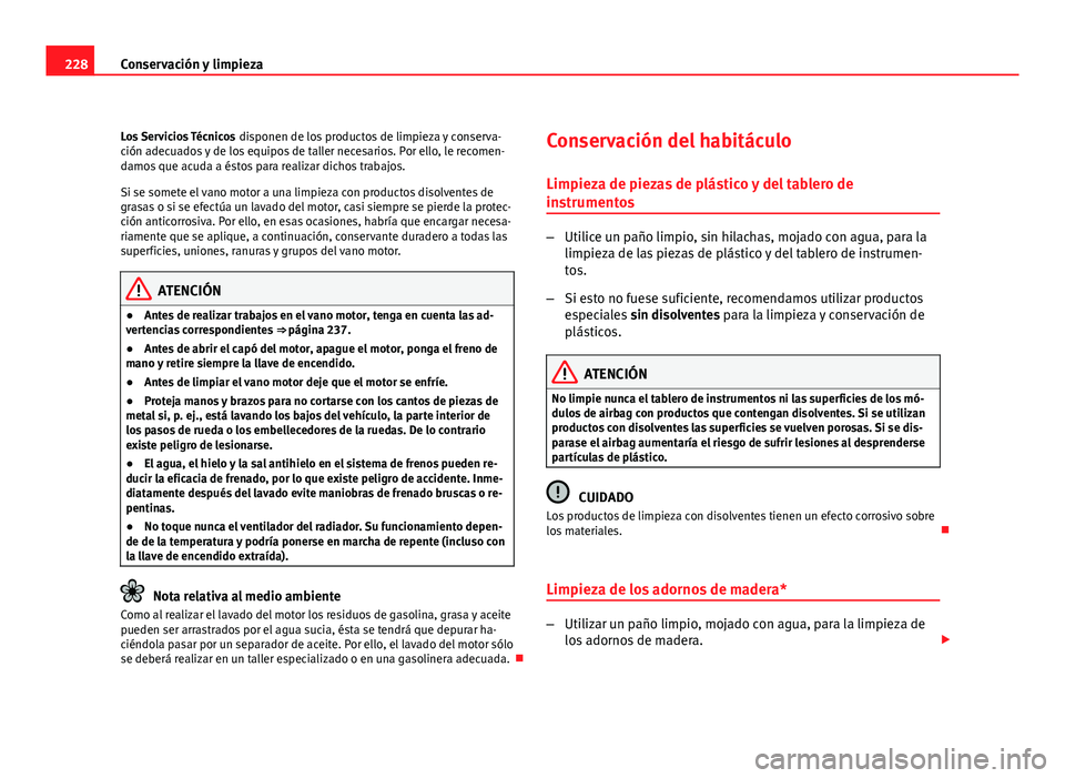 Seat Exeo ST 2010 Manual de instrucciones (in Spanish) 228Conservación y limpieza
Los Servicios Técnicos disponen de los productos de limpieza y conserva-
ción adecuados y de los equipos de taller necesarios. Por ello, le recomen-
damos que acuda a é Seat Exeo ST 2010 Manual de instrucciones (in Spanish) 228Conservación y limpieza
Los Servicios Técnicos disponen de los productos de limpieza y conserva-
ción adecuados y de los equipos de taller necesarios. Por ello, le recomen-
damos que acuda a é