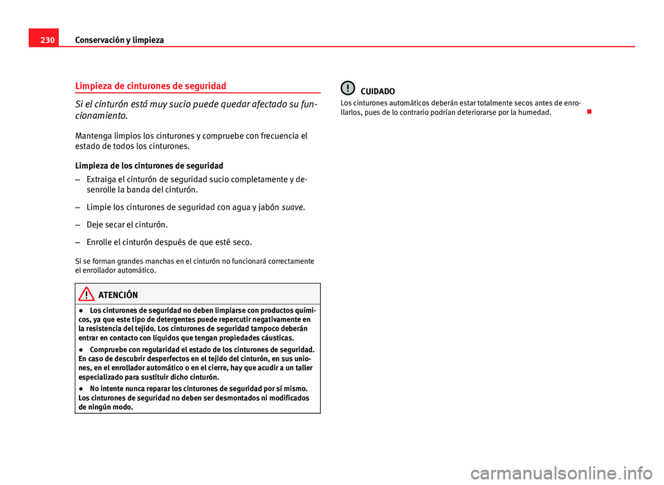 Seat Exeo ST 2010 Manual de instrucciones (in Spanish) 230Conservación y limpieza
Limpieza de cinturones de seguridad
Si el cinturón está muy sucio puede quedar afectado su fun-
cionamiento.
Mantenga limpios los cinturones y compruebe con frecuencia el Seat Exeo ST 2010 Manual de instrucciones (in Spanish) 230Conservación y limpieza
Limpieza de cinturones de seguridad
Si el cinturón está muy sucio puede quedar afectado su fun-
cionamiento.
Mantenga limpios los cinturones y compruebe con frecuencia el