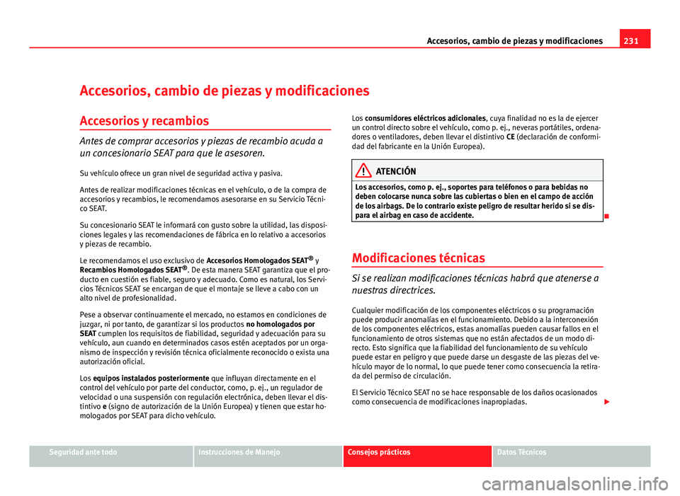 Seat Exeo ST 2010 Manual de instrucciones (in Spanish) 231
Accesorios, cambio de piezas y modificaciones
Accesorios, cambio de piezas y modificaciones
Accesorios y recambios
Antes de comprar accesorios y piezas de recambio acuda a
un concesionario SEAT pa Seat Exeo ST 2010 Manual de instrucciones (in Spanish) 231
Accesorios, cambio de piezas y modificaciones
Accesorios, cambio de piezas y modificaciones
Accesorios y recambios
Antes de comprar accesorios y piezas de recambio acuda a
un concesionario SEAT pa