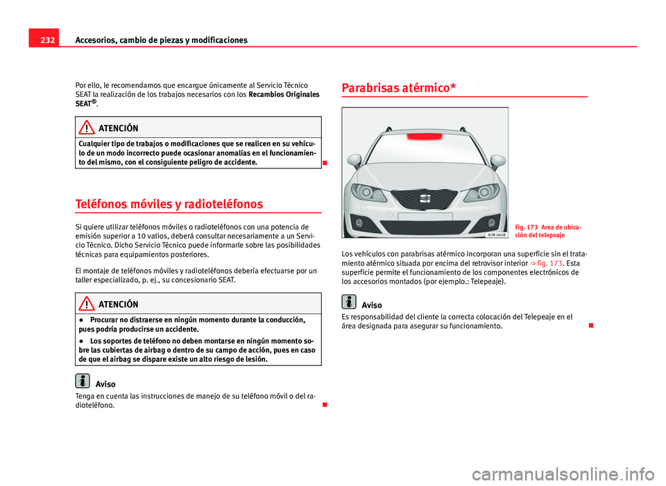 Seat Exeo ST 2010 Manual de instrucciones (in Spanish) 232Accesorios, cambio de piezas y modificaciones
Por ello, le recomendamos que encargue únicamente al Servicio Técnico
SEAT la realización de los trabajos necesarios con los Recambios Originales
S Seat Exeo ST 2010 Manual de instrucciones (in Spanish) 232Accesorios, cambio de piezas y modificaciones
Por ello, le recomendamos que encargue únicamente al Servicio Técnico
SEAT la realización de los trabajos necesarios con los Recambios Originales
S