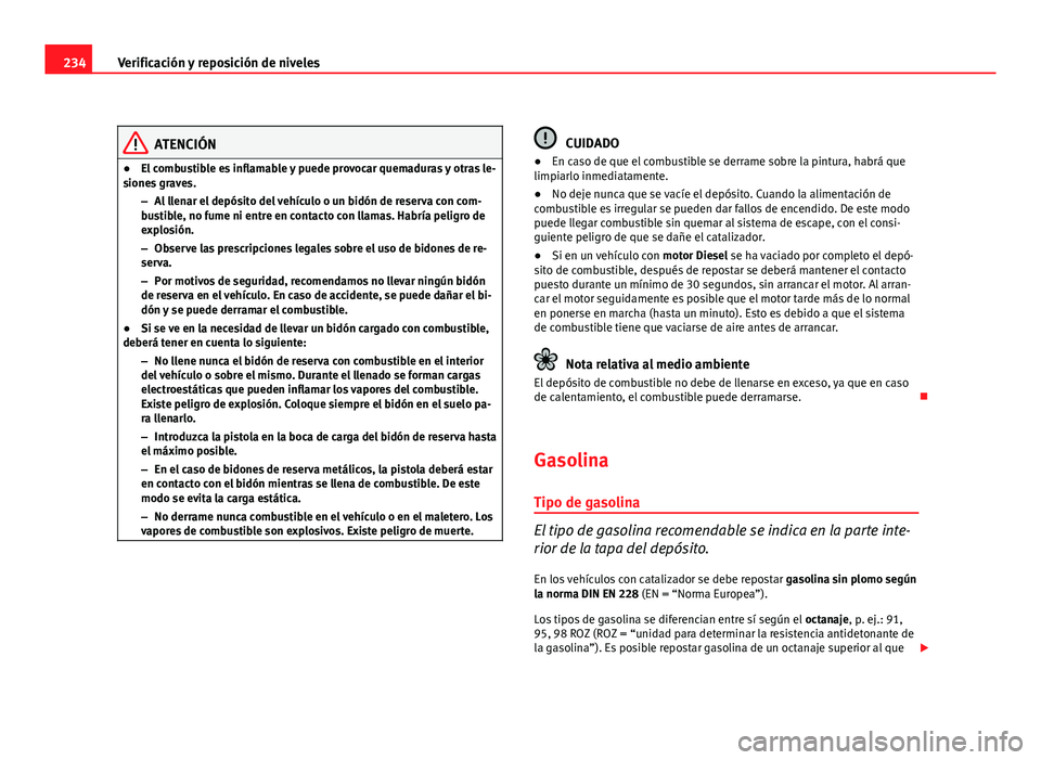 Seat Exeo ST 2010 Manual de instrucciones (in Spanish) 234Verificación y reposición de niveles
ATENCIÓN
● El combustible es inflamable y puede provocar quemaduras y otras le-
siones graves.
–Al llenar el depósito del vehículo o un bidón de reser Seat Exeo ST 2010 Manual de instrucciones (in Spanish) 234Verificación y reposición de niveles
ATENCIÓN
● El combustible es inflamable y puede provocar quemaduras y otras le-
siones graves.
–Al llenar el depósito del vehículo o un bidón de reser