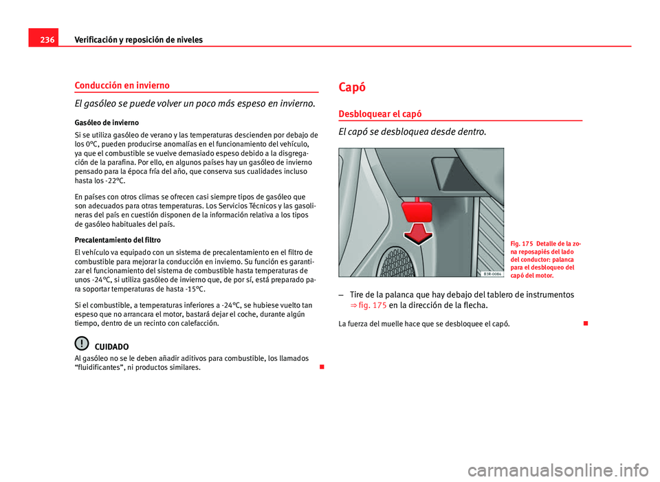 Seat Exeo ST 2010 Manual de instrucciones (in Spanish) 236Verificación y reposición de niveles
Conducción en invierno
El gasóleo se puede volver un poco más espeso en invierno.
Gasóleo de invierno
Si se utiliza gasóleo de verano y las temperaturas Seat Exeo ST 2010 Manual de instrucciones (in Spanish) 236Verificación y reposición de niveles
Conducción en invierno
El gasóleo se puede volver un poco más espeso en invierno.
Gasóleo de invierno
Si se utiliza gasóleo de verano y las temperaturas