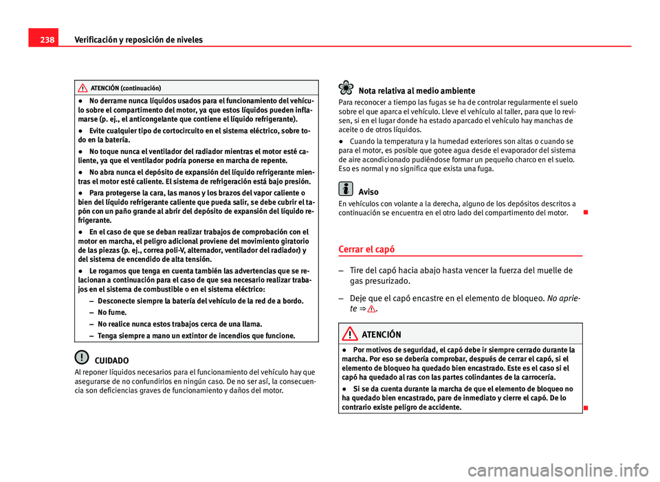 Seat Exeo ST 2010 Manual de instrucciones (in Spanish) 238Verificación y reposición de niveles
ATENCIÓN (continuación)
● No derrame nunca líquidos usados para el funcionamiento del vehícu-
lo sobre el compartimento del motor, ya que estos líquido Seat Exeo ST 2010 Manual de instrucciones (in Spanish) 238Verificación y reposición de niveles
ATENCIÓN (continuación)
● No derrame nunca líquidos usados para el funcionamiento del vehícu-
lo sobre el compartimento del motor, ya que estos líquido