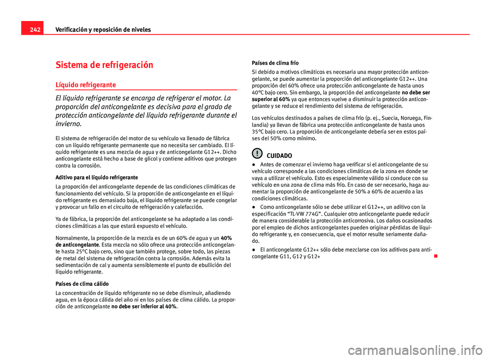 Seat Exeo ST 2010 Manual de instrucciones (in Spanish) 242Verificación y reposición de niveles
Sistema de refrigeración
Líquido refrigerante
El líquido refrigerante se encarga de refrigerar el motor. La
proporción del anticongelante es decisiva para Seat Exeo ST 2010 Manual de instrucciones (in Spanish) 242Verificación y reposición de niveles
Sistema de refrigeración
Líquido refrigerante
El líquido refrigerante se encarga de refrigerar el motor. La
proporción del anticongelante es decisiva para