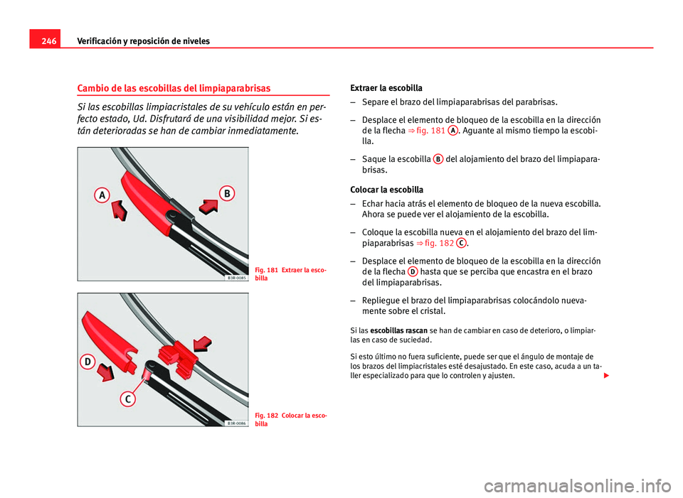 Seat Exeo ST 2010 Manual de instrucciones (in Spanish) 246Verificación y reposición de niveles
Cambio de las escobillas del limpiaparabrisas
Si las escobillas limpiacristales de su vehículo están en per-
fecto estado, Ud. Disfrutará de una visibilida Seat Exeo ST 2010 Manual de instrucciones (in Spanish) 246Verificación y reposición de niveles
Cambio de las escobillas del limpiaparabrisas
Si las escobillas limpiacristales de su vehículo están en per-
fecto estado, Ud. Disfrutará de una visibilida