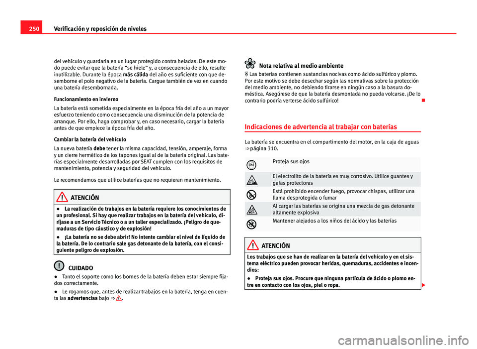 Seat Exeo ST 2010 Manual de instrucciones (in Spanish) 250Verificación y reposición de niveles
del vehículo y guardarla en un lugar protegido contra heladas. De este mo-
do puede evitar que la batería “se hiele” y, a consecuencia de ello, resulte
Seat Exeo ST 2010 Manual de instrucciones (in Spanish) 250Verificación y reposición de niveles
del vehículo y guardarla en un lugar protegido contra heladas. De este mo-
do puede evitar que la batería “se hiele” y, a consecuencia de ello, resulte