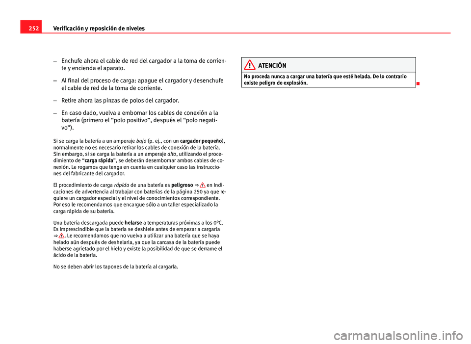 Seat Exeo ST 2010 Manual de instrucciones (in Spanish) 252Verificación y reposición de niveles
–Enchufe ahora el cable de red del cargador a la toma de corrien-
te y encienda el aparato.
– Al final del proceso de carga: apague el cargador y desenchu Seat Exeo ST 2010 Manual de instrucciones (in Spanish) 252Verificación y reposición de niveles
–Enchufe ahora el cable de red del cargador a la toma de corrien-
te y encienda el aparato.
– Al final del proceso de carga: apague el cargador y desenchu