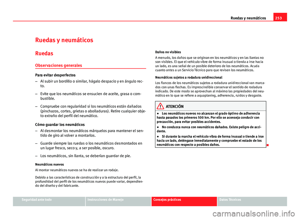 Seat Exeo ST 2010 Manual de instrucciones (in Spanish) 253
Ruedas y neumáticos
Ruedas y neumáticos
Ruedas Observaciones generales
Para evitar desperfectos
– Al subir un bordillo o similar, hágalo despacio y en ángulo rec-
to.
– Evite que los neum Seat Exeo ST 2010 Manual de instrucciones (in Spanish) 253
Ruedas y neumáticos
Ruedas y neumáticos
Ruedas Observaciones generales
Para evitar desperfectos
– Al subir un bordillo o similar, hágalo despacio y en ángulo rec-
to.
– Evite que los neum