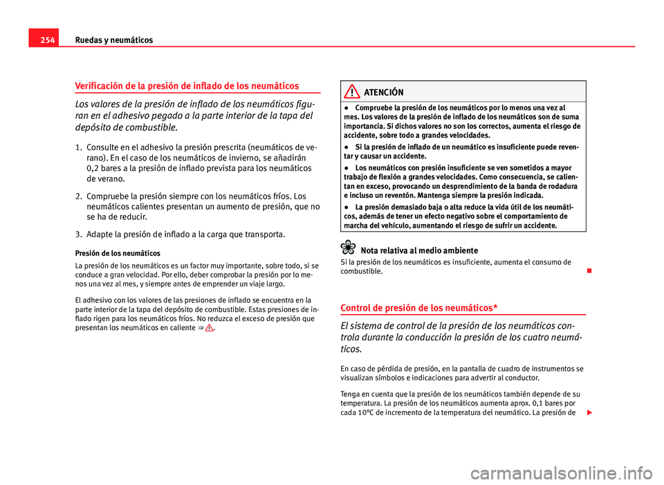 Seat Exeo ST 2010 Manual de instrucciones (in Spanish) 254Ruedas y neumáticos
Verificación de la presión de inflado de los neumáticos
Los valores de la presión de inflado de los neumáticos figu-
ran en el adhesivo pegado a la parte interior de la ta Seat Exeo ST 2010 Manual de instrucciones (in Spanish) 254Ruedas y neumáticos
Verificación de la presión de inflado de los neumáticos
Los valores de la presión de inflado de los neumáticos figu-
ran en el adhesivo pegado a la parte interior de la ta
