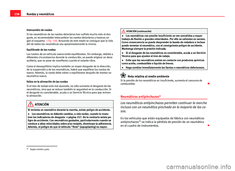 Seat Exeo ST 2010 Manual de instrucciones (in Spanish) 258Ruedas y neumáticos
Intercambio de ruedas
Si los neumáticos de las ruedas delanteras han sufrido mucho más el des-
gaste, es recomendable intercambiar las ruedas delanteras y traseras se-
gún e Seat Exeo ST 2010 Manual de instrucciones (in Spanish) 258Ruedas y neumáticos
Intercambio de ruedas
Si los neumáticos de las ruedas delanteras han sufrido mucho más el des-
gaste, es recomendable intercambiar las ruedas delanteras y traseras se-
gún e