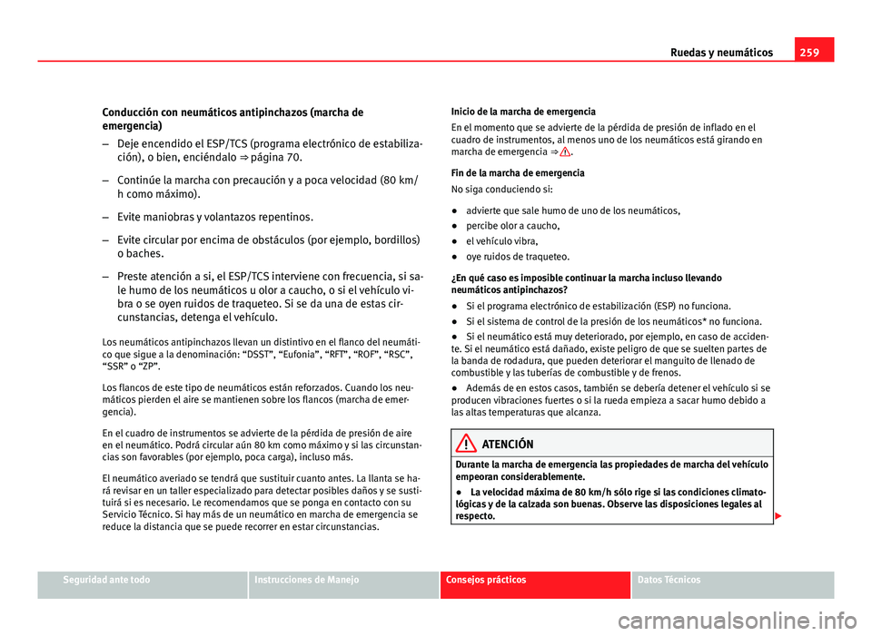 Seat Exeo ST 2010 Manual de instrucciones (in Spanish) 259
Ruedas y neumáticos
Conducción con neumáticos antipinchazos (marcha de
emergencia)
– Deje encendido el ESP/TCS (programa electrónico de estabiliza-
ción), o bien, enciéndalo ⇒ página Seat Exeo ST 2010 Manual de instrucciones (in Spanish) 259
Ruedas y neumáticos
Conducción con neumáticos antipinchazos (marcha de
emergencia)
– Deje encendido el ESP/TCS (programa electrónico de estabiliza-
ción), o bien, enciéndalo ⇒ página