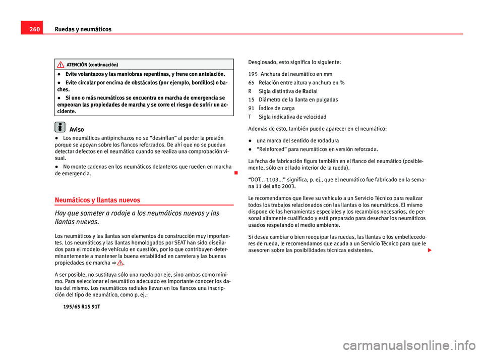 Seat Exeo ST 2011 Manual de instrucciones (in Spanish) 260Ruedas y neumáticos
ATENCIÓN (continuación)
● Evite volantazos y las maniobras repentinas, y frene con antelación.
● Evite circular por encima de obstáculos (por ejemplo, bordillos) o ba-
Seat Exeo ST 2011 Manual de instrucciones (in Spanish) 260Ruedas y neumáticos
ATENCIÓN (continuación)
● Evite volantazos y las maniobras repentinas, y frene con antelación.
● Evite circular por encima de obstáculos (por ejemplo, bordillos) o ba-