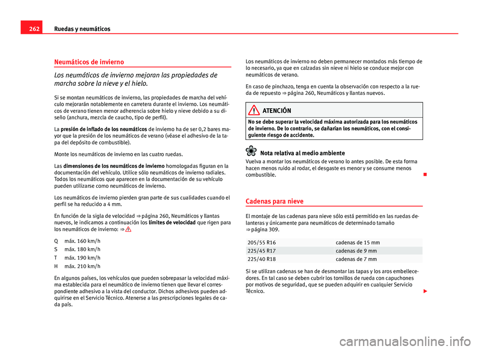 Seat Exeo ST 2010 Manual de instrucciones (in Spanish) 262Ruedas y neumáticos
Neumáticos de invierno
Los neumáticos de invierno mejoran las propiedades de
marcha sobre la nieve y el hielo.
Si se montan neumáticos de invierno, las propiedades de marcha Seat Exeo ST 2010 Manual de instrucciones (in Spanish) 262Ruedas y neumáticos
Neumáticos de invierno
Los neumáticos de invierno mejoran las propiedades de
marcha sobre la nieve y el hielo.
Si se montan neumáticos de invierno, las propiedades de marcha