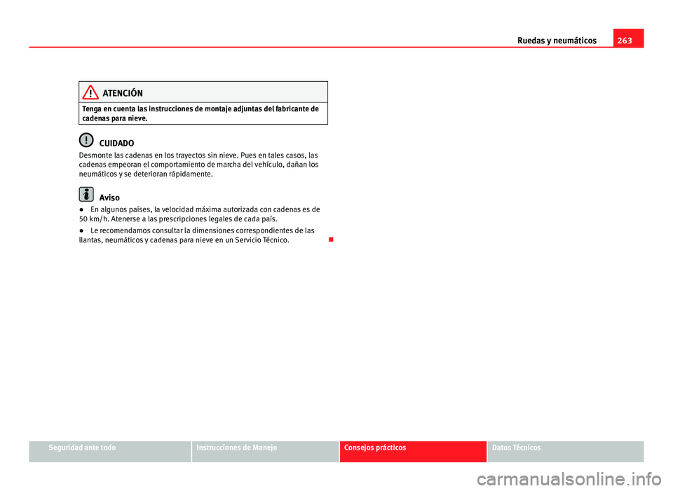 Seat Exeo ST 2010 Manual de instrucciones (in Spanish) 263
Ruedas y neumáticos
ATENCIÓN
Tenga en cuenta las instrucciones de montaje adjuntas del fabricante de
cadenas para nieve.
CUIDADO
Desmonte las cadenas en los trayectos sin nieve. Pues en tales ca Seat Exeo ST 2010 Manual de instrucciones (in Spanish) 263
Ruedas y neumáticos
ATENCIÓN
Tenga en cuenta las instrucciones de montaje adjuntas del fabricante de
cadenas para nieve.
CUIDADO
Desmonte las cadenas en los trayectos sin nieve. Pues en tales ca