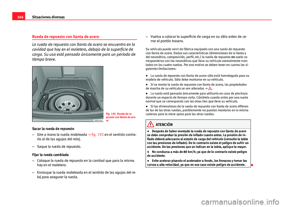 Seat Exeo ST 2010 Manual de instrucciones (in Spanish) 266Situaciones diversas
Rueda de repuesto con llanta de acero
La rueda de repuesto con llanta de acero se encuentra en la
cavidad que hay en el maletero, debajo de la superficie de
carga. Su uso está Seat Exeo ST 2010 Manual de instrucciones (in Spanish) 266Situaciones diversas
Rueda de repuesto con llanta de acero
La rueda de repuesto con llanta de acero se encuentra en la
cavidad que hay en el maletero, debajo de la superficie de
carga. Su uso está