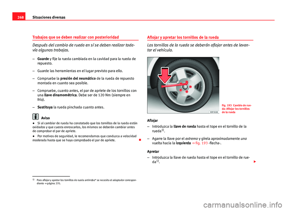 Seat Exeo ST 2011 Manual de instrucciones (in Spanish) 268Situaciones diversas
Trabajos que se deben realizar con posterioridad
Después del cambio de rueda en sí se deben realizar toda-
vía algunos trabajos.
– Guarde y fije la rueda cambiada en la ca Seat Exeo ST 2011 Manual de instrucciones (in Spanish) 268Situaciones diversas
Trabajos que se deben realizar con posterioridad
Después del cambio de rueda en sí se deben realizar toda-
vía algunos trabajos.
– Guarde y fije la rueda cambiada en la ca
