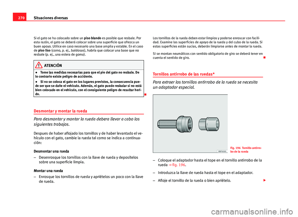 Seat Exeo ST 2010 Manual de instrucciones (in Spanish) 270Situaciones diversas
Si el gato se ha colocado sobre un piso blando es posible que resbale. Por
esta razón, el gato se deberá colocar sobre una superficie que ofrezca un
buen apoyo. Utilice en c Seat Exeo ST 2010 Manual de instrucciones (in Spanish) 270Situaciones diversas
Si el gato se ha colocado sobre un piso blando es posible que resbale. Por
esta razón, el gato se deberá colocar sobre una superficie que ofrezca un
buen apoyo. Utilice en c