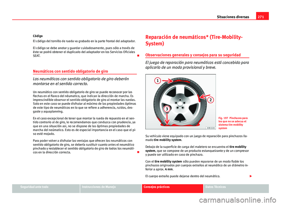 Seat Exeo ST 2010 Manual de instrucciones (in Spanish) 271
Situaciones diversas
Código
El código del tornillo de rueda va grabado en la parte frontal del adaptador.
El código se debe anotar y guardar cuidadosamente, pues sólo a través de
éste se pod Seat Exeo ST 2010 Manual de instrucciones (in Spanish) 271
Situaciones diversas
Código
El código del tornillo de rueda va grabado en la parte frontal del adaptador.
El código se debe anotar y guardar cuidadosamente, pues sólo a través de
éste se pod