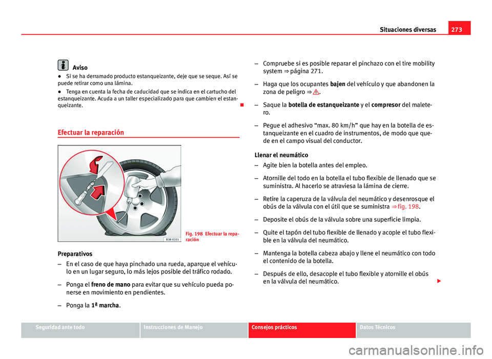 Seat Exeo ST 2010 Manual de instrucciones (in Spanish) 273
Situaciones diversas
Aviso
● Si se ha derramado producto estanqueizante, deje que se seque. Así se
puede retirar como una lámina.
● Tenga en cuenta la fecha de caducidad que se indica en el Seat Exeo ST 2010 Manual de instrucciones (in Spanish) 273
Situaciones diversas
Aviso
● Si se ha derramado producto estanqueizante, deje que se seque. Así se
puede retirar como una lámina.
● Tenga en cuenta la fecha de caducidad que se indica en el