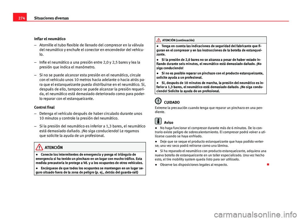 Seat Exeo ST 2010 Manual de instrucciones (in Spanish) 274Situaciones diversas
Inflar el neumático
–Atornille el tubo flexible de llenado del compresor en la válvula
del neumático y enchufe el conector en encendedor del vehícu-
lo.
– Infle el neum Seat Exeo ST 2010 Manual de instrucciones (in Spanish) 274Situaciones diversas
Inflar el neumático
–Atornille el tubo flexible de llenado del compresor en la válvula
del neumático y enchufe el conector en encendedor del vehícu-
lo.
– Infle el neum