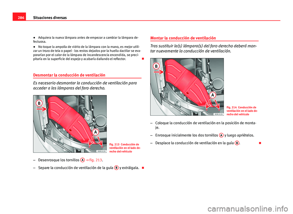 Seat Exeo ST 2010 Manual de instrucciones (in Spanish) 286Situaciones diversas
● Adquiera la nueva lámpara antes de empezar a cambiar la lámpara de-
fectuosa.
● No toque la ampolla de vidrio de la lámpara con la mano, es mejor utili-
zar un trozo d Seat Exeo ST 2010 Manual de instrucciones (in Spanish) 286Situaciones diversas
● Adquiera la nueva lámpara antes de empezar a cambiar la lámpara de-
fectuosa.
● No toque la ampolla de vidrio de la lámpara con la mano, es mejor utili-
zar un trozo d