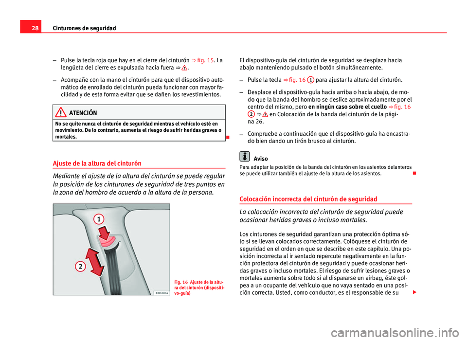 Seat Exeo ST 2011 Manual de instrucciones (in Spanish) 28Cinturones de seguridad
–Pulse la tecla roja que hay en el cierre del cinturón ⇒ fig. 15. La
lengüeta del cierre es expulsada hacia fuera ⇒
.
– Acompañe con la mano el cinturón pa Seat Exeo ST 2011 Manual de instrucciones (in Spanish) 28Cinturones de seguridad
–Pulse la tecla roja que hay en el cierre del cinturón ⇒ fig. 15. La
lengüeta del cierre es expulsada hacia fuera ⇒
.
– Acompañe con la mano el cinturón pa