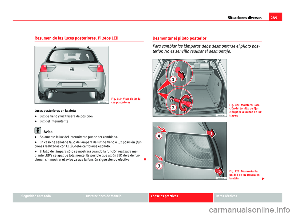 Seat Exeo ST 2010 Manual de instrucciones (in Spanish) 289
Situaciones diversas
Resumen de las luces posteriores. Pilotos LED
Fig. 219 Vista de las lu-
ces posteriores
Luces posteriores en la aleta
● Luz de freno y luz trasera de posición
● Luz del i Seat Exeo ST 2010 Manual de instrucciones (in Spanish) 289
Situaciones diversas
Resumen de las luces posteriores. Pilotos LED
Fig. 219 Vista de las lu-
ces posteriores
Luces posteriores en la aleta
● Luz de freno y luz trasera de posición
● Luz del i