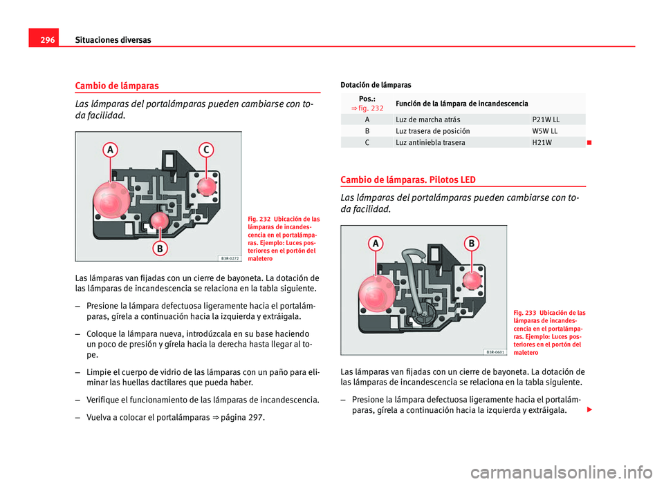 Seat Exeo ST 2010 Manual de instrucciones (in Spanish) 296Situaciones diversas
Cambio de lámparas
Las lámparas del portalámparas pueden cambiarse con to-
da facilidad.
Fig. 232 Ubicación de las
lámparas de incandes-
cencia en el portalámpa-
ras. Eje Seat Exeo ST 2010 Manual de instrucciones (in Spanish) 296Situaciones diversas
Cambio de lámparas
Las lámparas del portalámparas pueden cambiarse con to-
da facilidad.
Fig. 232 Ubicación de las
lámparas de incandes-
cencia en el portalámpa-
ras. Eje