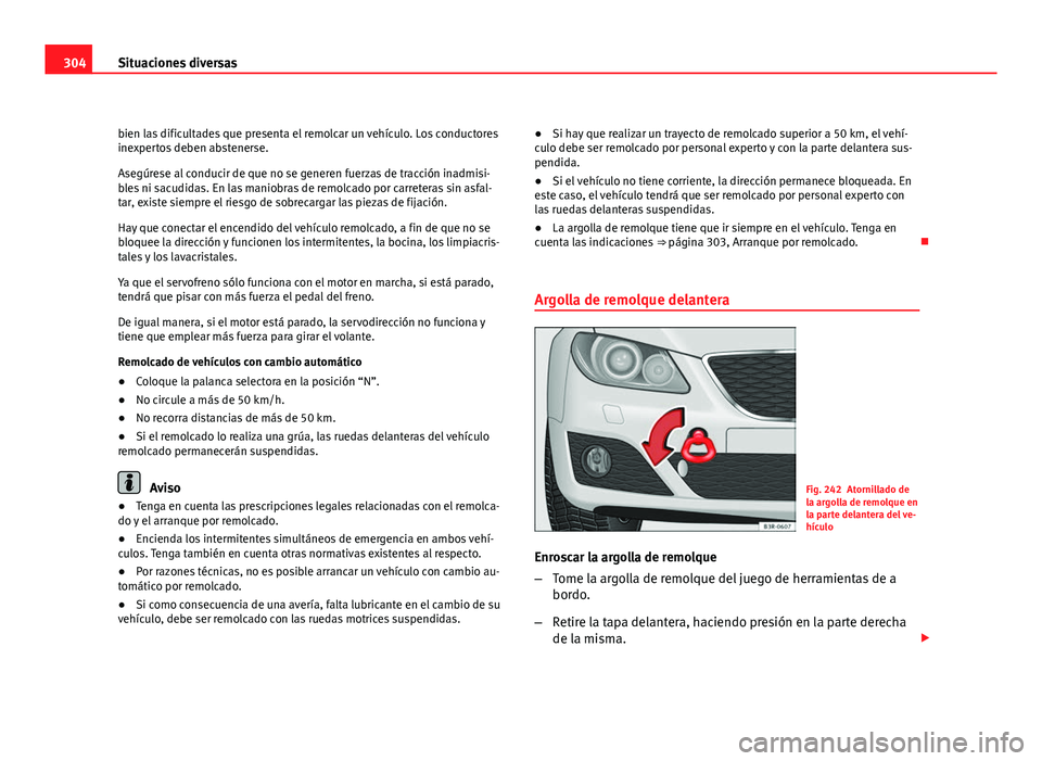 Seat Exeo ST 2010 Manual de instrucciones (in Spanish) 304Situaciones diversas
bien las dificultades que presenta el remolcar un vehículo. Los conductores
inexpertos deben abstenerse.
Asegúrese al conducir de que no se generen fuerzas de tracción inadm Seat Exeo ST 2010 Manual de instrucciones (in Spanish) 304Situaciones diversas
bien las dificultades que presenta el remolcar un vehículo. Los conductores
inexpertos deben abstenerse.
Asegúrese al conducir de que no se generen fuerzas de tracción inadm