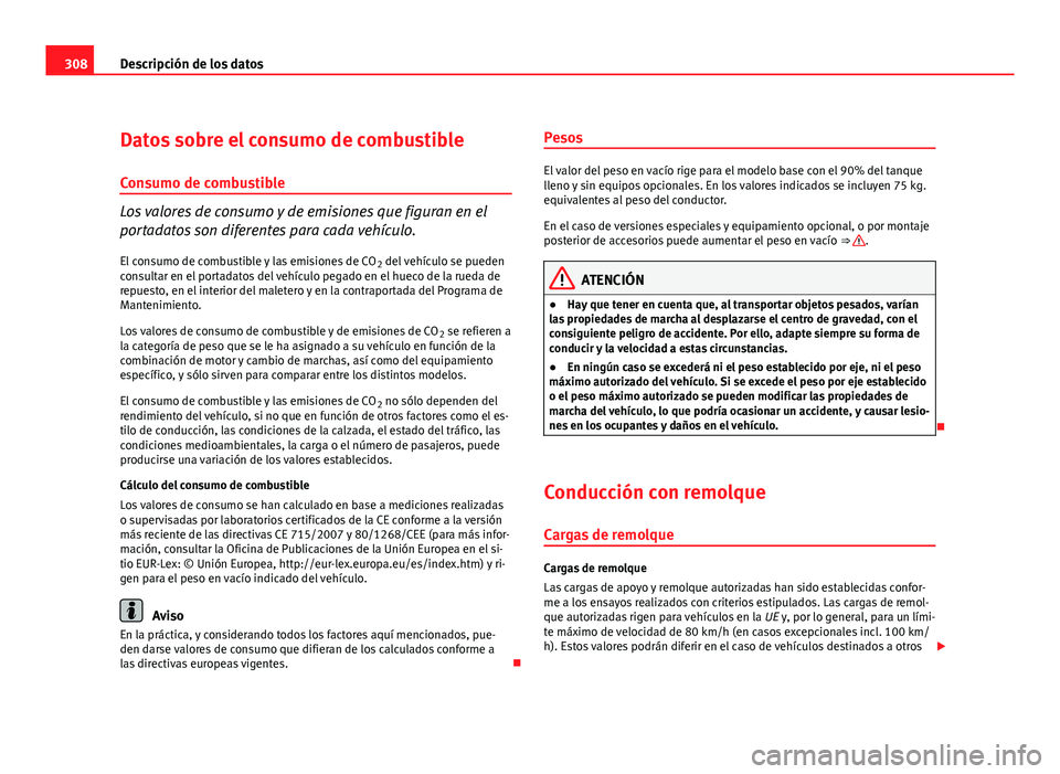 Seat Exeo ST 2010 Manual de instrucciones (in Spanish) 308Descripción de los datos
Datos sobre el consumo de combustible
Consumo de combustible
Los valores de consumo y de emisiones que figuran en el
portadatos son diferentes para cada vehículo. El cons Seat Exeo ST 2010 Manual de instrucciones (in Spanish) 308Descripción de los datos
Datos sobre el consumo de combustible
Consumo de combustible
Los valores de consumo y de emisiones que figuran en el
portadatos son diferentes para cada vehículo. El cons
