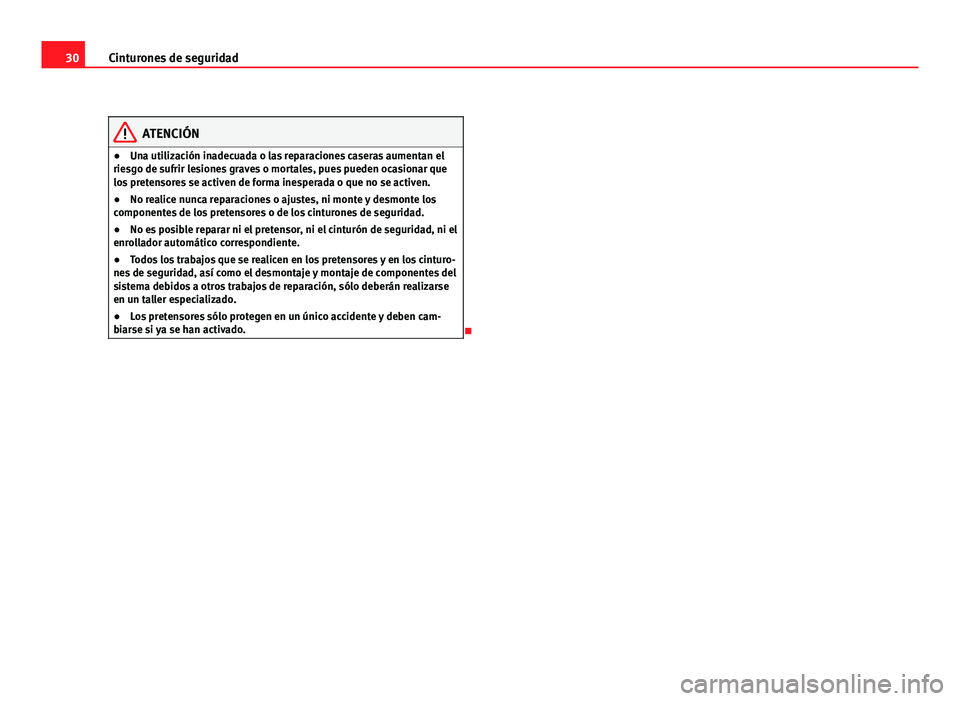Seat Exeo ST 2011 Manual de instrucciones (in Spanish) 30Cinturones de seguridad
ATENCIÓN
● Una utilización inadecuada o las reparaciones caseras aumentan el
riesgo de sufrir lesiones graves o mortales, pues pueden ocasionar que
los pretensores se act Seat Exeo ST 2011 Manual de instrucciones (in Spanish) 30Cinturones de seguridad
ATENCIÓN
● Una utilización inadecuada o las reparaciones caseras aumentan el
riesgo de sufrir lesiones graves o mortales, pues pueden ocasionar que
los pretensores se act