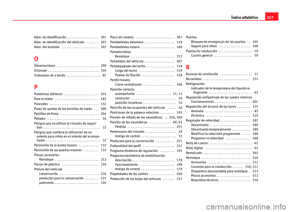 Seat Exeo ST 2010 Manual de instrucciones (in Spanish) Núm. de identificación . . . . . . . . . . . . . . . . . . . 307
Núm. de identificación del vehículo . . . . . . . . 307
Núm. del bastidor . . . . . . . . . . . . . . . . . . . . . . 307
O Obs Seat Exeo ST 2010 Manual de instrucciones (in Spanish) Núm. de identificación . . . . . . . . . . . . . . . . . . . 307
Núm. de identificación del vehículo . . . . . . . . 307
Núm. del bastidor . . . . . . . . . . . . . . . . . . . . . . 307
O Obs