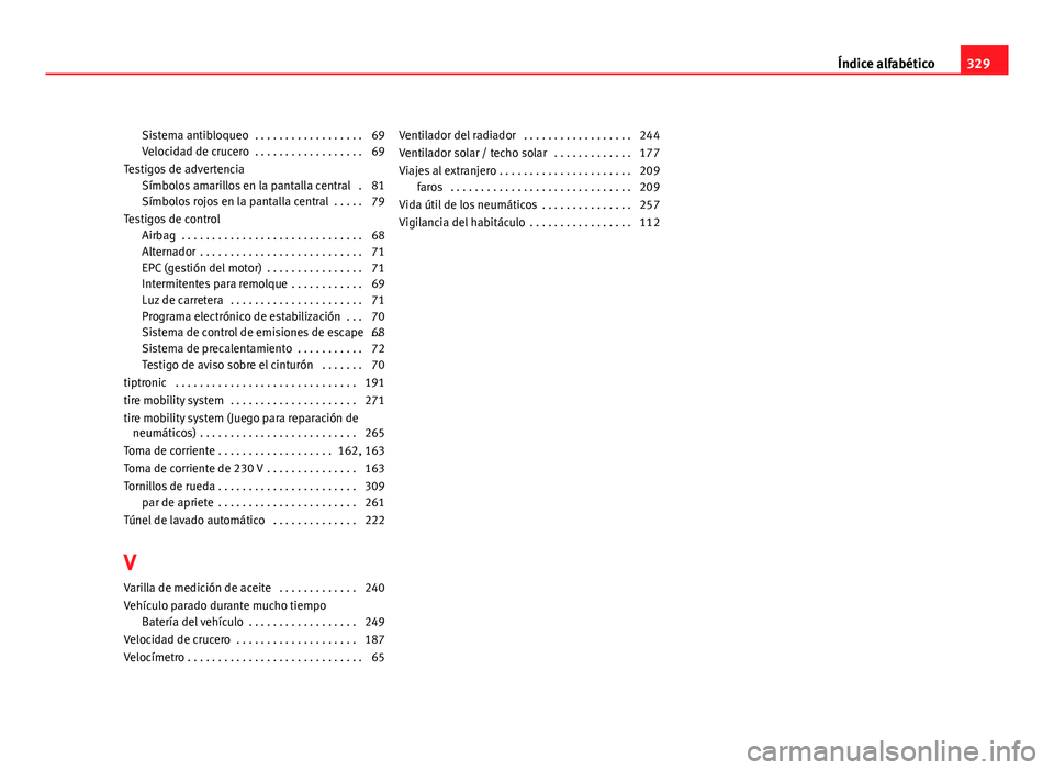 Seat Exeo ST 2011  Manual de instrucciones (in Spanish) Sistema antibloqueo  . . . . . . . . . . . . . . . . . . 69
Velocidad de crucero  . . . . . . . . . . . . . . . . . . 69
Testigos de advertencia Símbolos amarillos en la pantalla central  . 81
Símbo