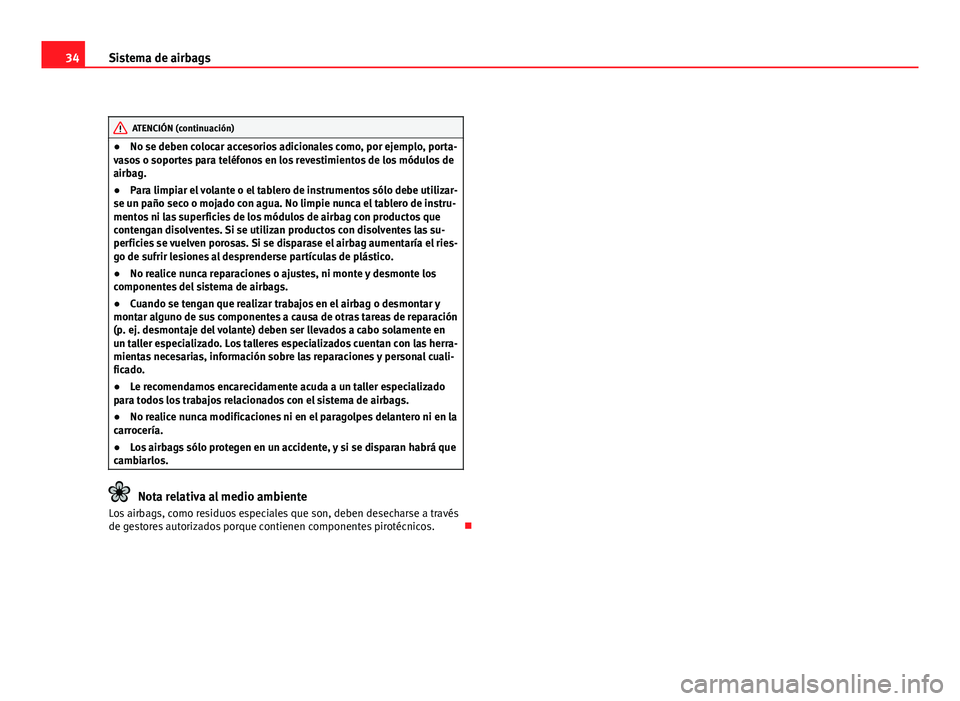 Seat Exeo ST 2009  Manual de instrucciones (in Spanish) 34Sistema de airbags
ATENCIÓN (continuación)
● No se deben colocar accesorios adicionales como, por ejemplo, porta-
vasos o soportes para teléfonos en los revestimientos de los módulos de
airbag