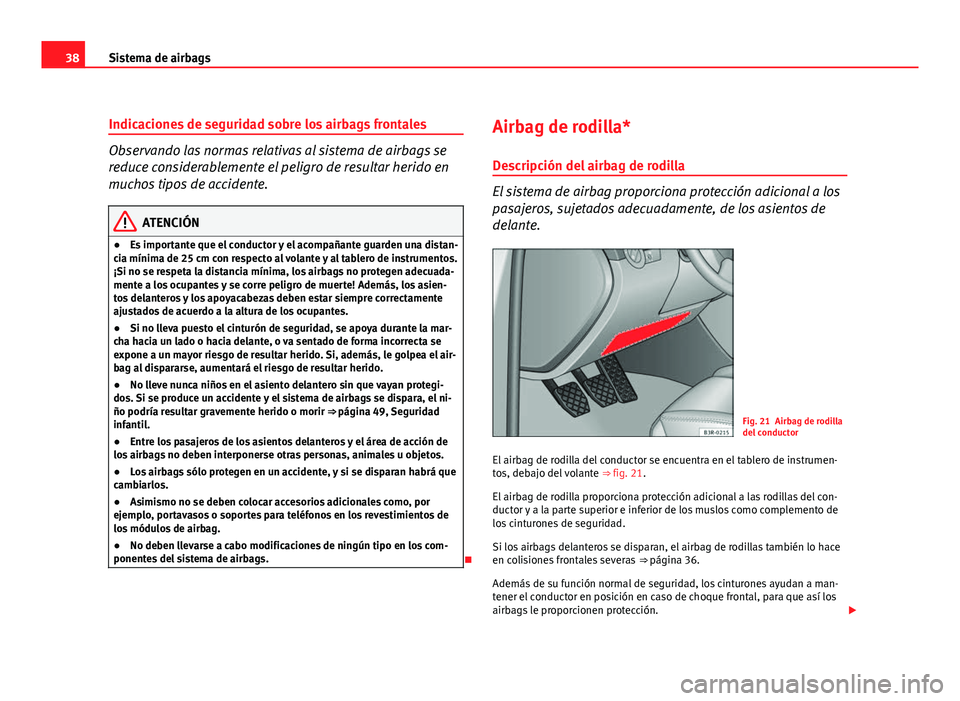 Seat Exeo ST 2011 Manual de instrucciones (in Spanish) 38Sistema de airbags
Indicaciones de seguridad sobre los airbags frontales
Observando las normas relativas al sistema de airbags se
reduce considerablemente el peligro de resultar herido en
muchos tip Seat Exeo ST 2011 Manual de instrucciones (in Spanish) 38Sistema de airbags
Indicaciones de seguridad sobre los airbags frontales
Observando las normas relativas al sistema de airbags se
reduce considerablemente el peligro de resultar herido en
muchos tip