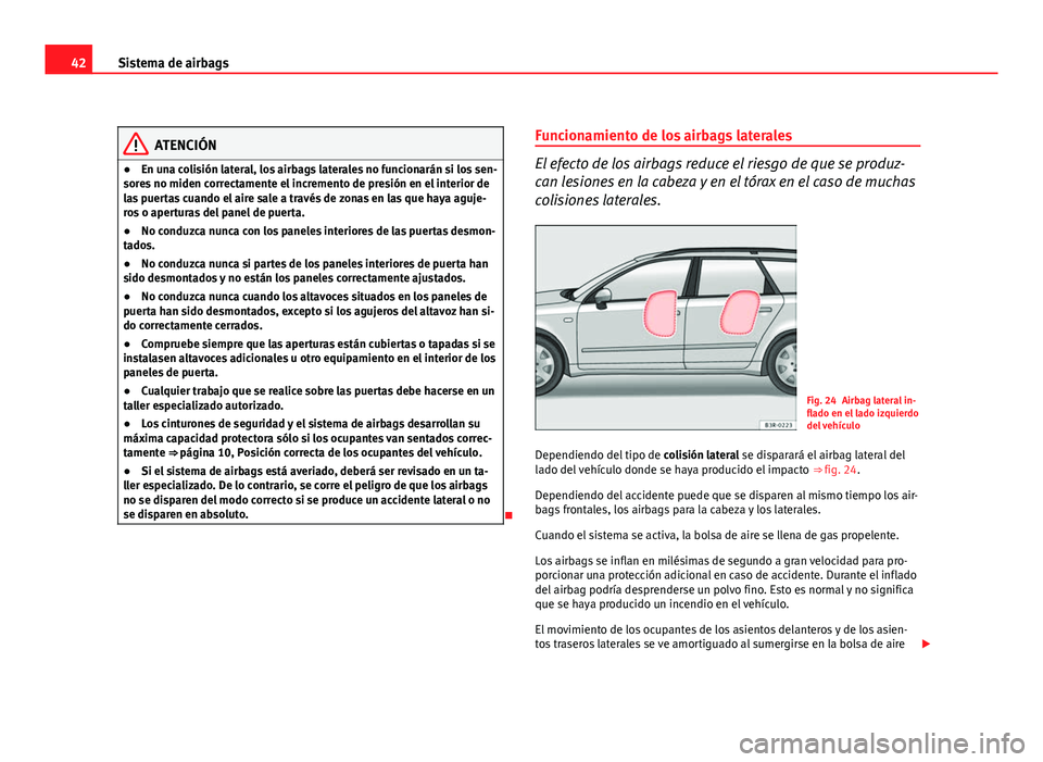Seat Exeo ST 2011 Manual de instrucciones (in Spanish) 42Sistema de airbags
ATENCIÓN
● En una colisión lateral, los airbags laterales no funcionarán si los sen-
sores no miden correctamente el incremento de presión en el interior de
las puertas cuan Seat Exeo ST 2011 Manual de instrucciones (in Spanish) 42Sistema de airbags
ATENCIÓN
● En una colisión lateral, los airbags laterales no funcionarán si los sen-
sores no miden correctamente el incremento de presión en el interior de
las puertas cuan