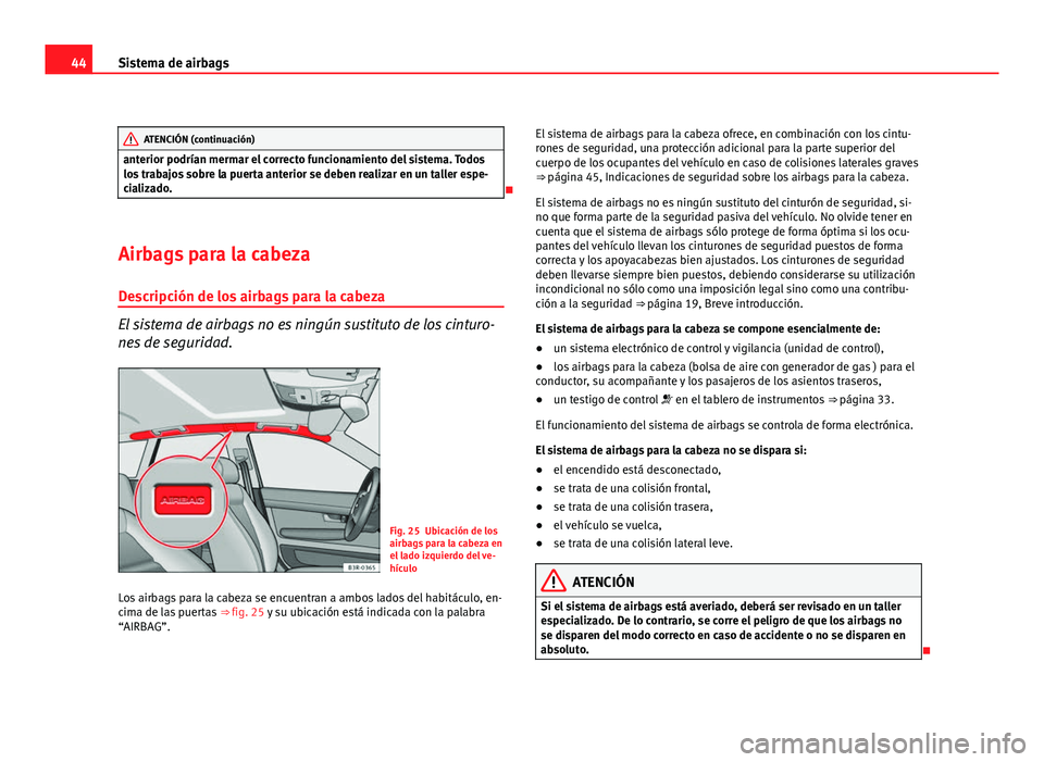 Seat Exeo ST 2011 Manual de instrucciones (in Spanish) 44Sistema de airbags
ATENCIÓN (continuación)
anterior podrían mermar el correcto funcionamiento del sistema. Todos
los trabajos sobre la puerta anterior se deben realizar en un taller espe-
cializa Seat Exeo ST 2011 Manual de instrucciones (in Spanish) 44Sistema de airbags
ATENCIÓN (continuación)
anterior podrían mermar el correcto funcionamiento del sistema. Todos
los trabajos sobre la puerta anterior se deben realizar en un taller espe-
cializa