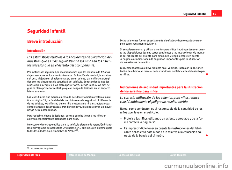 Seat Exeo ST 2010 Manual de instrucciones (in Spanish) 49
Seguridad infantil
Seguridad infantil Breve introducción
Introducción
Las estadísticas relativas a los accidentes de circulación de-
muestran que es más seguro llevar a los niños en los asien Seat Exeo ST 2010 Manual de instrucciones (in Spanish) 49
Seguridad infantil
Seguridad infantil Breve introducción
Introducción
Las estadísticas relativas a los accidentes de circulación de-
muestran que es más seguro llevar a los niños en los asien