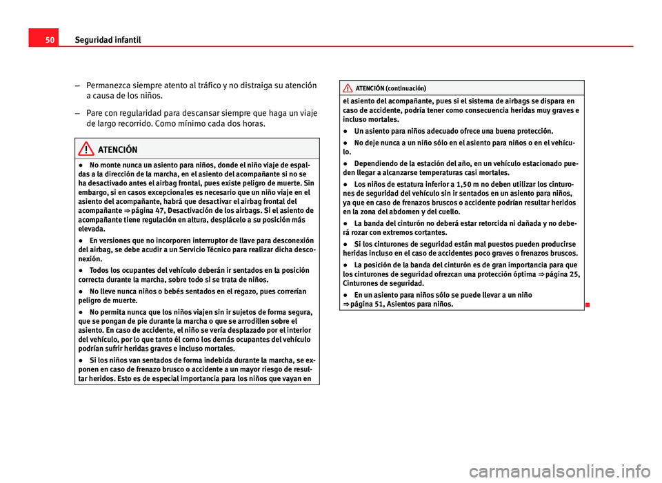 Seat Exeo ST 2010 Manual de instrucciones (in Spanish) 50Seguridad infantil
–Permanezca siempre atento al tráfico y no distraiga su atención
a causa de los niños.
– Pare con regularidad para descansar siempre que haga un viaje
de largo recorrido. C Seat Exeo ST 2010 Manual de instrucciones (in Spanish) 50Seguridad infantil
–Permanezca siempre atento al tráfico y no distraiga su atención
a causa de los niños.
– Pare con regularidad para descansar siempre que haga un viaje
de largo recorrido. C
