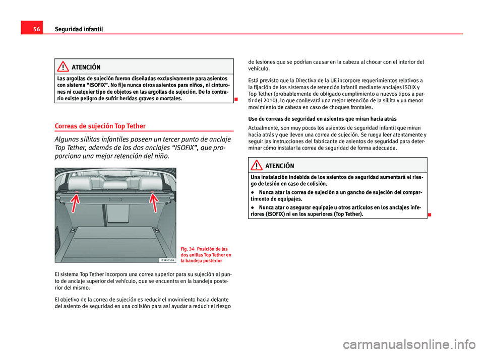 Seat Exeo ST 2010 Manual de instrucciones (in Spanish) 56Seguridad infantil
ATENCIÓN
Las argollas de sujeción fueron diseñadas exclusivamente para asientos
con sistema “ISOFIX”. No fije nunca otros asientos para niños, ni cinturo-
nes ni cualquier Seat Exeo ST 2010 Manual de instrucciones (in Spanish) 56Seguridad infantil
ATENCIÓN
Las argollas de sujeción fueron diseñadas exclusivamente para asientos
con sistema “ISOFIX”. No fije nunca otros asientos para niños, ni cinturo-
nes ni cualquier