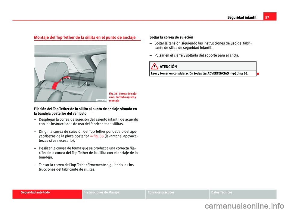 Seat Exeo ST 2010 Manual de instrucciones (in Spanish) 57
Seguridad infantil
Montaje del Top Tether de la sillita en el punto de anclaje
Fig. 35 Correa de suje-
ción: correcto ajuste y
montaje
Fijación del Top Tether de la sillita al punto de anclaje si Seat Exeo ST 2010 Manual de instrucciones (in Spanish) 57
Seguridad infantil
Montaje del Top Tether de la sillita en el punto de anclaje
Fig. 35 Correa de suje-
ción: correcto ajuste y
montaje
Fijación del Top Tether de la sillita al punto de anclaje si